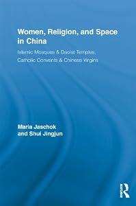 Women, Religion, and Space in China: Islamic Mosques & Daoist Temples, Catholic Convents & Chinese Virgins (Routledge International Studies of Women and Place) by Maria Jaschok