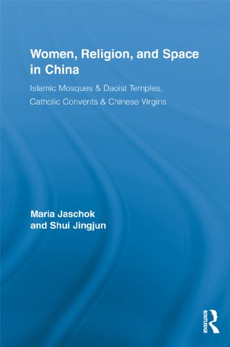 Women, Religion, and Space in China: Islamic Mosques & Daoist Temples, Catholic Convents & Chinese Virgins (Routledge International Studies of Women and Place) by Maria Jaschok