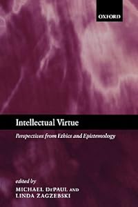 Intellectual Virtue: Perspectives from Ethics and Epistemology by Michael DePaul