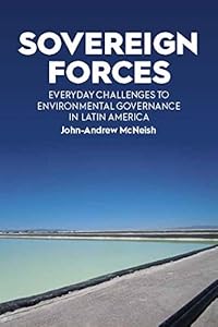 Sovereign Forces: Everyday Challenges to Environmental Governance in Latin America by John-Andrew McNeish