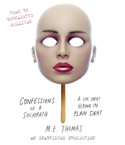 Confessions of a Sociopath: A Life Spent Hiding in Plain Sight by M.E. Thomas