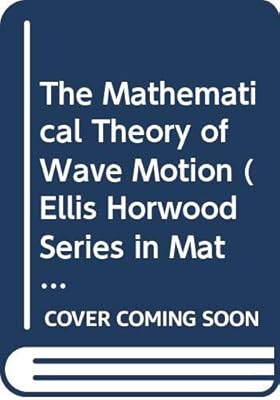 The Mathematical Theory of Wave Motion (Ellis Horwood Series in Mathematics and Its Applications)