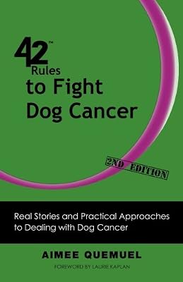 42 Rules to Fight Dog Cancer (2nd Edition): Real Stories and Practical Approaches to Dealing with Dog Cancer