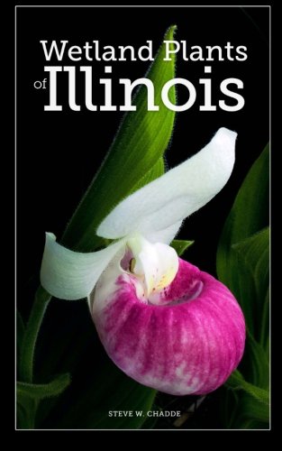 Wetland Plants of Illinois: A Complete Guide to the Wetland and Aquatic Plants of the Prairie State