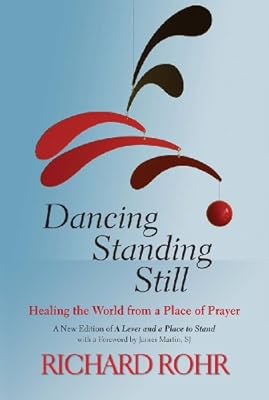 Dancing Standing Still: Healing the World from a Place of Prayer; A New Edition of A Lever and a Place to Stand