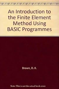 An introduction to the finite element method using BASIC programs by D.K. Brown