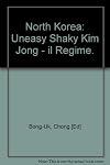 North Korea: Uneasy, Shaky Kim Jong-il Regime