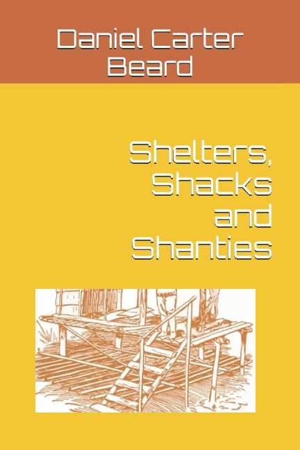 Shelters, Shacks and Shanties by Daniel Carter Beard