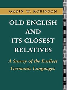 Old English and its Closest Relatives: A Survey of the Earliest Germanic Languages by Orrin W. Robinson