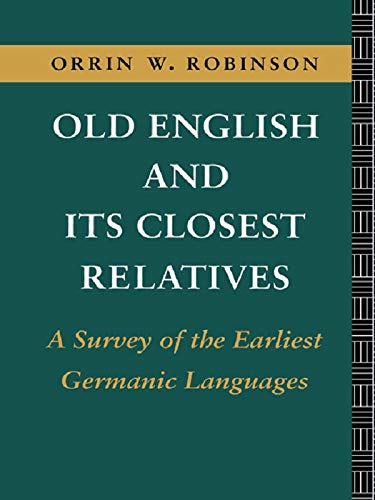 Old English and its Closest Relatives: A Survey of the Earliest Germanic Languages by Orrin W. Robinson