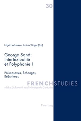 George Sand : Intertextualité et Polyphonie I: Palimpsestes, Échanges, Réécritures (French Studies of the Eighteenth and Nineteenth Centuries) (English and French Edition)