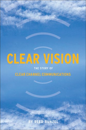 Clear Vision: The Story of Clear Channel Communications by Reed Bunzel
