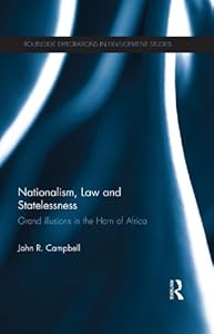Nationalism, Law and Statelessness: Grand Illusions in the Horn of Africa (Routledge Explorations in Development Studies) by John R. Campbell