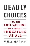 Paul Offit, "Deadly Choices: How the Anti-Vaccine Movement Threatens Us All" (Basic Books, 2011)