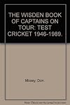 THE WISDEN BOOK OF CAPTAINS ON TOUR: TEST CRICKET 1946-1989.
