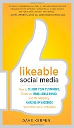 Likeable Social Media: How to Delight Your Customers, Create an Irresistible Brand, and Be Generally Amazing on Facebook (And Other Social Networks)