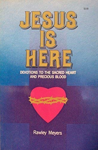 Jesus Is Here: Devotions to the Sacred Heart and Precious Blood by Rawley Meyers