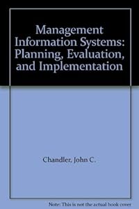 Management Information Systems: Planning, Evaluation, and Implementation by John C. Chandler