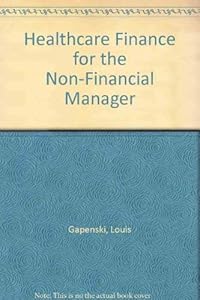 Healthcare Finance for the Non-Financial Manager: Basic Guide to Financial Analysis, Control