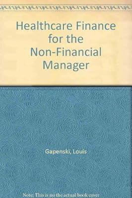 Healthcare Finance for the Non-Financial Manager: Basic Guide to Financial Analysis, Control