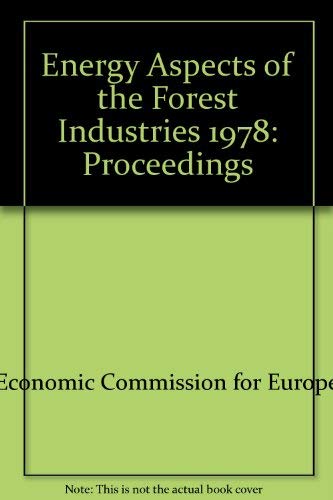 Energy aspects of the forest industries: Proceedings of a seminar organized by the Timber Committee of the United Nations Economic Commission for Europe, Udine, Italy, 13-17 November 1978 by United Nations