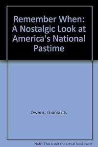 Remember When: A Nostalgic Look at America's National Pastime by Thomas S. Owens
