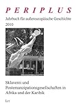 Periplus 2010 Jahrbuch für außereuropäische Geschichte: Sklaverei und Postemanzipationsgesellschaften in Afrika und der Karibik - Christine Hatzky