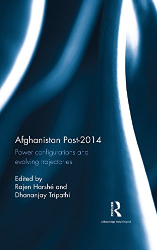 Afghanistan Post-2014: Power configurations and evolving trajectories by Rajen Harsh&eacute;