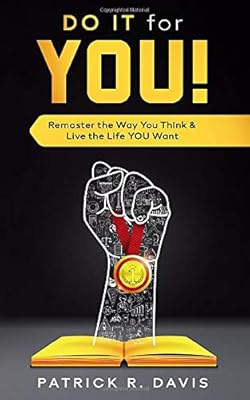 Do IT for YOU!: Remaster the Way You Think & Live the Life YOU Want