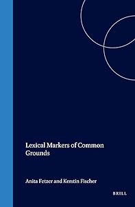 Lexical Markers of Common Grounds (Studies in Pragmatics) by Anita Fetzer