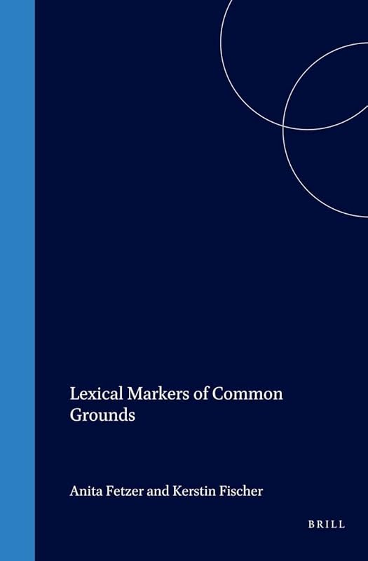 Lexical Markers of Common Grounds (Studies in Pragmatics) by Anita Fetzer