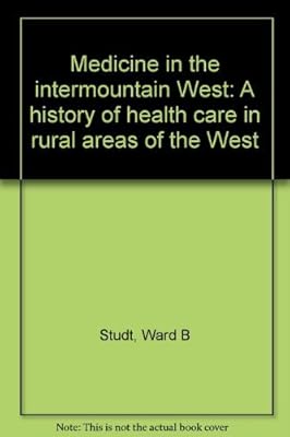 Medicine in the intermountain West: A history of health care in rural areas of the West