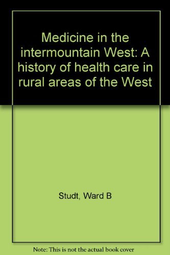 Medicine in the intermountain West: A history of health care in rural areas of the West by Ward B Studt