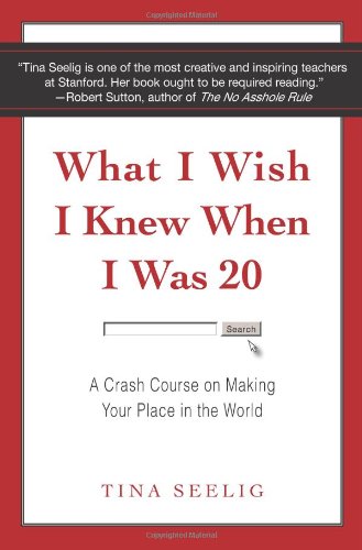 What I Wish I Knew When I Was 20: A Crash Course on Making Your Place in the World by Tina Seelig