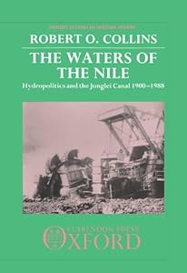 The Waters of the Nile: Hydropolitics and the Jonglei Canal 1900-1988 (Oxford Studies in African Affairs) by Robert O. Collins