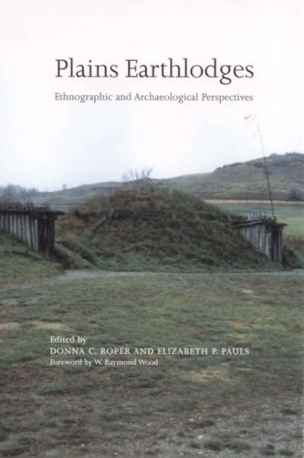 Plains Earthlodges: Ethnographic and Archaeological Perspectives by Donna C. Roper