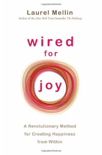 Wired For Joy!: A Revolutionary Method for Creating Happiness from Within by Laurel Mellin