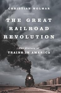 The Great Railroad Revolution: The History of Trains in America