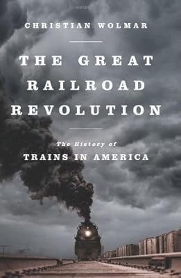The Great Railroad Revolution: The History of Trains in America