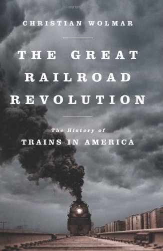 The Great Railroad Revolution: The History of Trains in America by Christian Wolmar