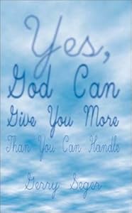 Yes, God Can Give You More Than You Can Handle by Gerry Seger