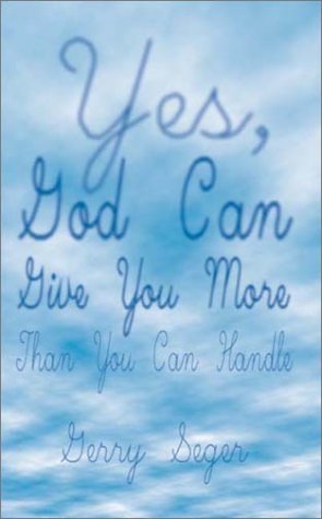 Yes, God Can Give You More Than You Can Handle by Gerry Seger
