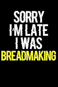 Sorry I'm Late I Was Breadmaking: Journal (Diary, Notebook) Funny Gift for Breadmaking Enthusiasts