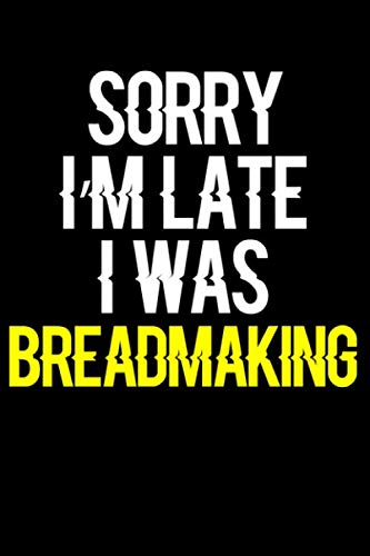 Sorry I'm Late I Was Breadmaking: Journal (Diary, Notebook) Funny Gift for Breadmaking Enthusiasts by Novalia Journals