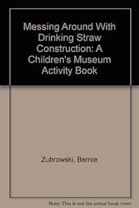 Messing Around With Drinking Straw Construction: A Children's Museum Activity Book