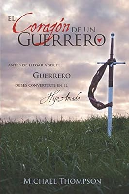 El Corazon de un Guerrero: Antes de Llegar a Ser el Guerrero, Debes Convertirte en el Hijo Amado (Spanish Edition)