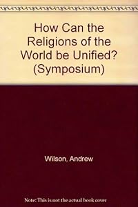 How Can the Religions of the World Be Unified?: Interdisciplinary Essays in Honor of David S.C. Kim (SYMPOSIUM SERIES)