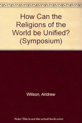 How Can the Religions of the World Be Unified?: Interdisciplinary Essays in Honor of David S.C. Kim (SYMPOSIUM SERIES)