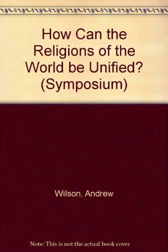 How Can the Religions of the World Be Unified?: Interdisciplinary Essays in Honor of David S.C. Kim (SYMPOSIUM SERIES) by Andrew Wilson