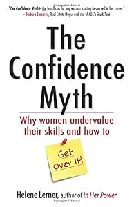 The Confidence Myth: Why Women Undervalue Their Skills, and How to Get Over It